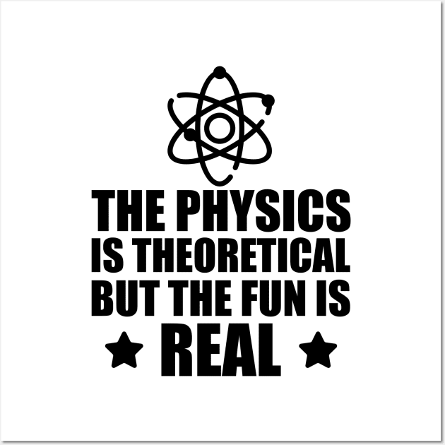 Physics - The physics is the theoretical but the fun is real Wall Art by KC Happy Shop